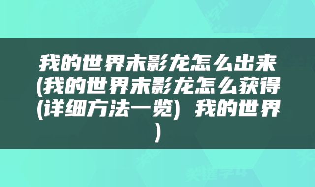 我的世界末影龙怎么出来(我的世界末影龙怎么获得(详细方法一览) 我的世界)