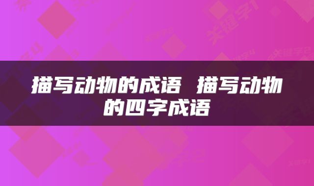 描写动物的成语 描写动物的四字成语