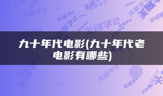 九十年代电影(九十年代老电影有哪些)