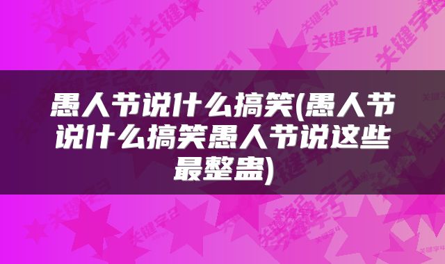 愚人节说什么搞笑(愚人节说什么搞笑愚人节说这些最整蛊)