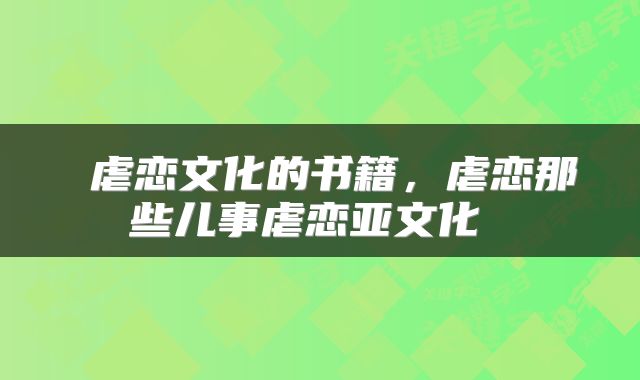  虐恋文化的书籍，虐恋那些儿事虐恋亚文化 
