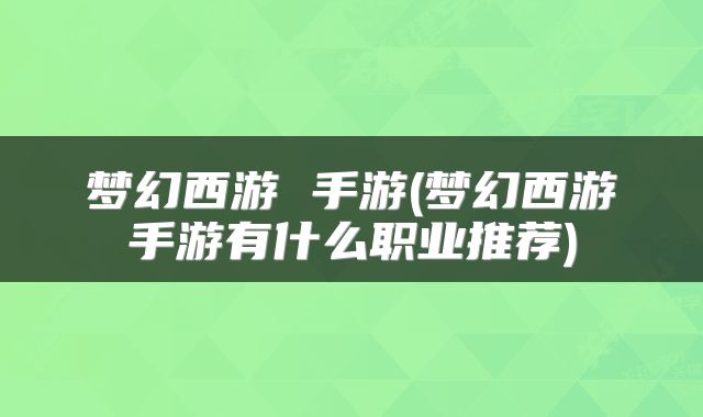 梦幻西游 手游(梦幻西游手游有什么职业推荐)