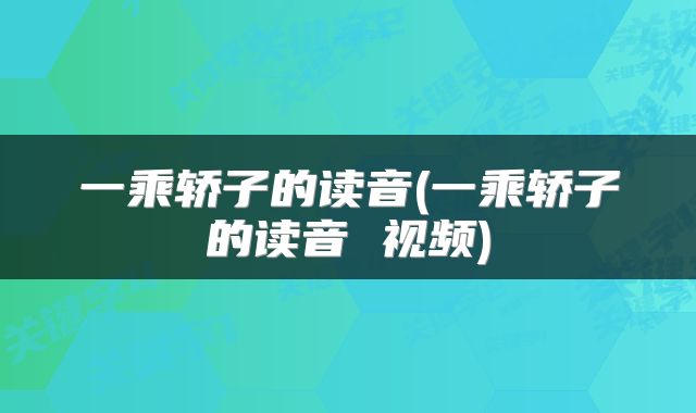 一乘轿子的读音(一乘轿子的读音 视频)