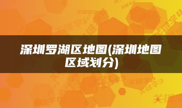 深圳罗湖区地图(深圳地图区域划分)