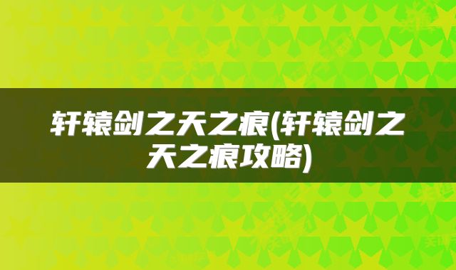 轩辕剑之天之痕(轩辕剑之天之痕攻略)