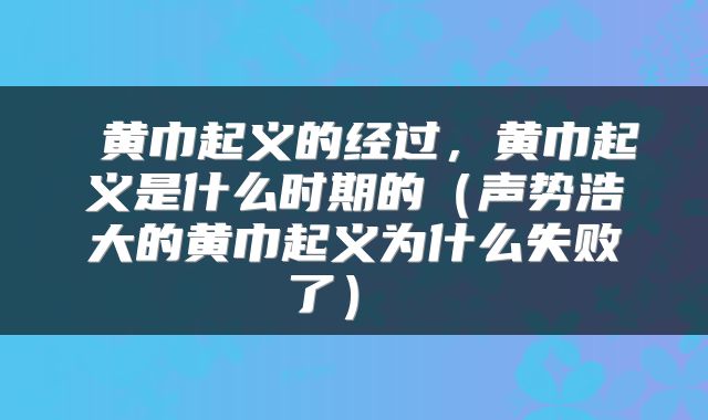  黄巾起义的经过，黄巾起义是什么时期的（声势浩大的黄巾起义为什么失败了） 