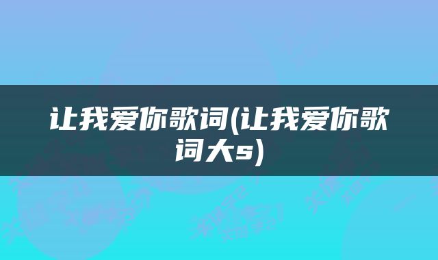 让我爱你歌词(让我爱你歌词大s)