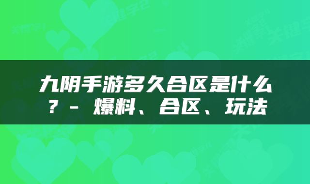 九阴手游多久合区是什么？- 爆料、合区、玩法