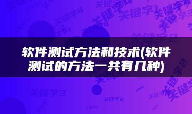 软件测试方法和技术(软件测试的方法一共有几种)
