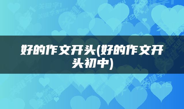 好的作文开头(好的作文开头初中)
