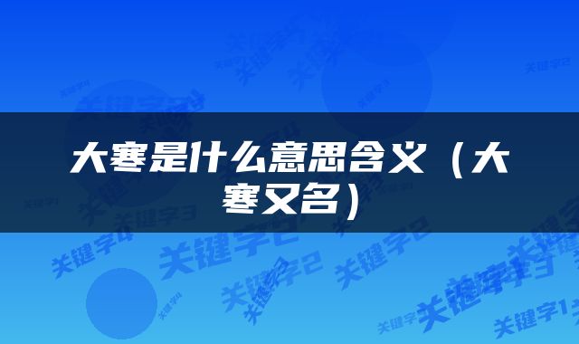 大寒是什么意思含义（大寒又名）