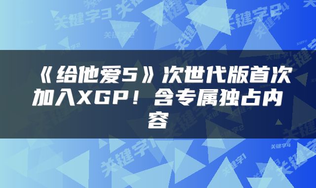 《给他爱5》次世代版首次加入XGP！含专属独占内容