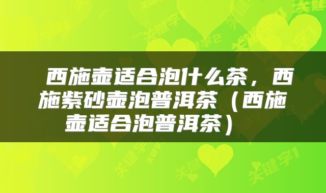  西施壶适合泡什么茶，西施紫砂壶泡普洱茶（西施壶适合泡普洱茶） 
