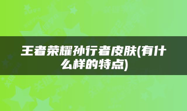 王者荣耀孙行者皮肤(有什么样的特点)