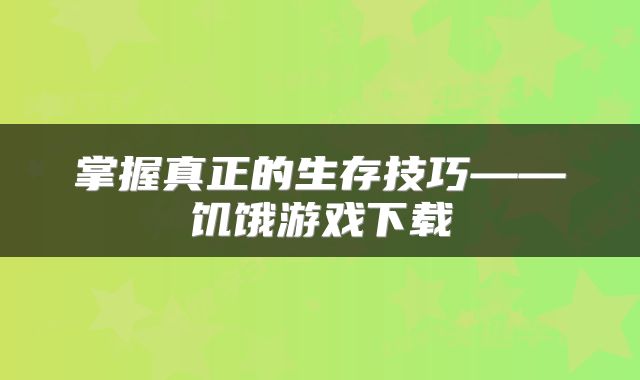 掌握真正的生存技巧——饥饿游戏下载