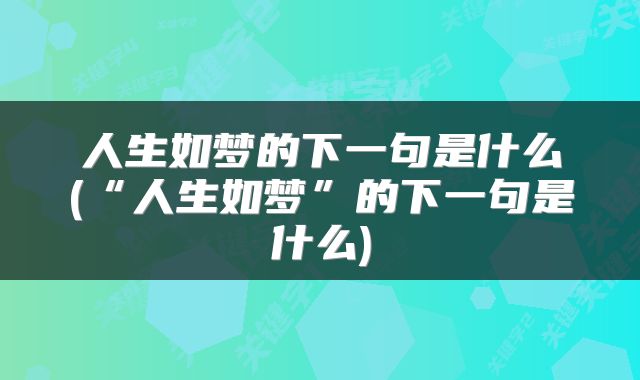 人生如梦的下一句是什么(“人生如梦”的下一句是什么)