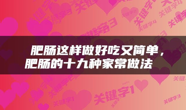  肥肠这样做好吃又简单，肥肠的十九种家常做法 