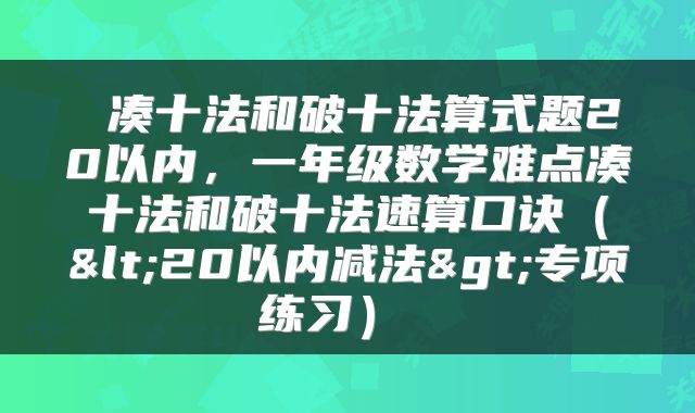  凑十法和破十法算式题20以内，一年级数学难点凑十法和破十法速算口诀（<20以内减法>专项练习） 