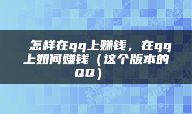  怎样在qq上赚钱，在qq上如何赚钱（这个版本的QQ） 