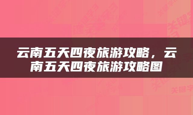 云南五天四夜旅游攻略，云南五天四夜旅游攻略图