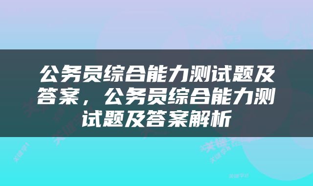 公务员综合能力测试题及答案，公务员综合能力测试题及答案解析