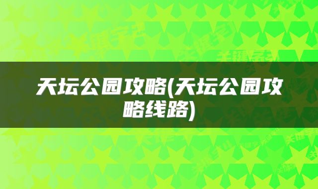天坛公园攻略(天坛公园攻略线路)