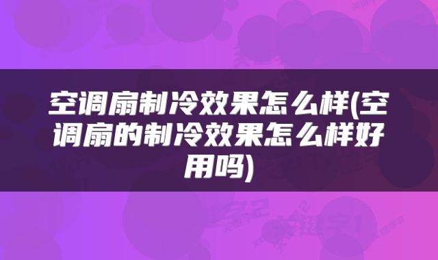 空调扇制冷效果怎么样(空调扇的制冷效果怎么样好用吗)