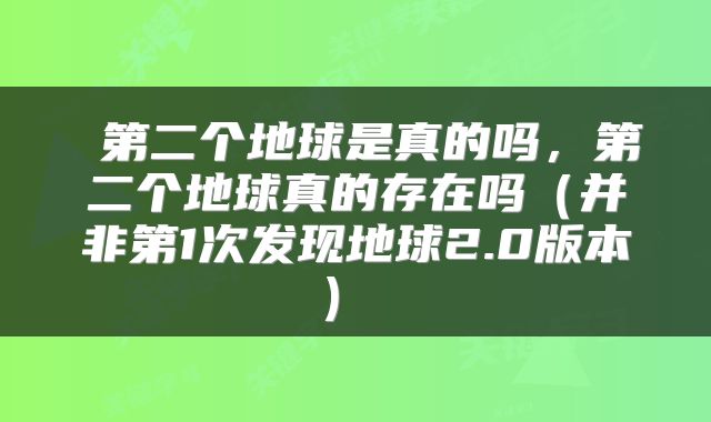 第二个地球是真的吗，第二个地球真的存在吗（并非第1次发现地球2.0版本） 
