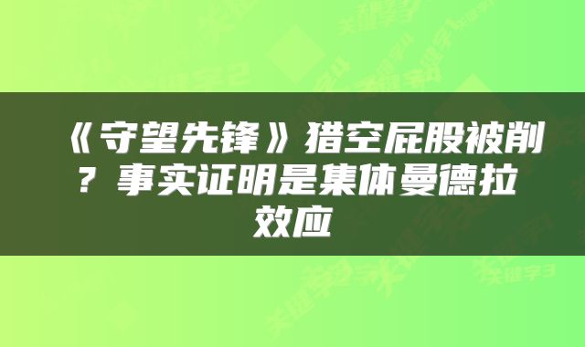 《守望先锋》猎空屁股被削？事实证明是集体曼德拉效应