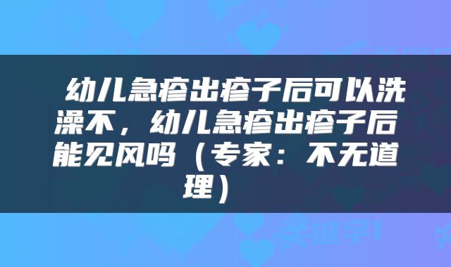  幼儿急疹出疹子后可以洗澡不，幼儿急疹出疹子后能见风吗（专家：不无道理） 