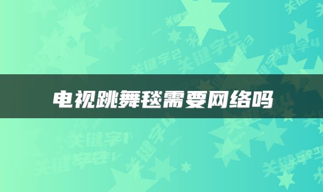 电视跳舞毯需要网络吗