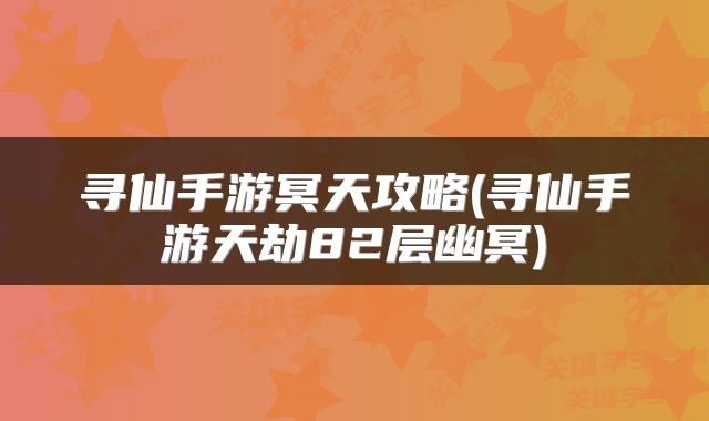 寻仙手游冥天攻略(寻仙手游天劫82层幽冥)