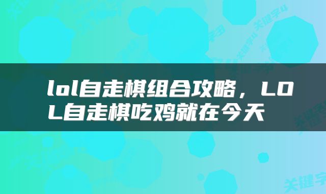  lol自走棋组合攻略，LOL自走棋吃鸡就在今天 