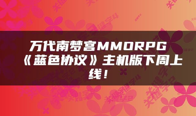 万代南梦宫MMORPG《蓝色协议》主机版下周上线！