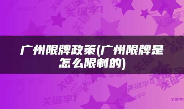 广州限牌政策(广州限牌是怎么限制的)