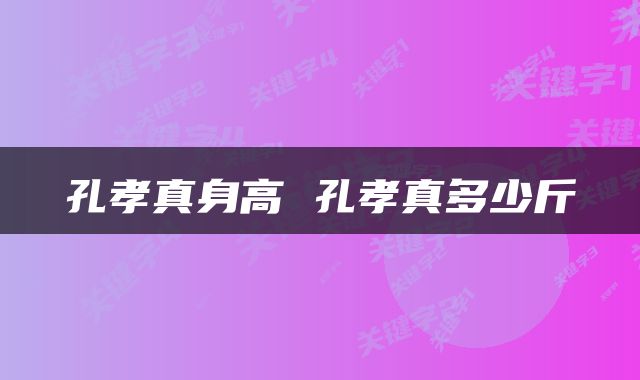 孔孝真身高 孔孝真多少斤