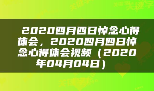  2020四月四日悼念心得体会，2020四月四日悼念心得体会视频（2020年04月04日） 