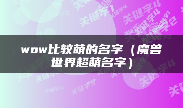 wow比较萌的名字（魔兽世界超萌名字）