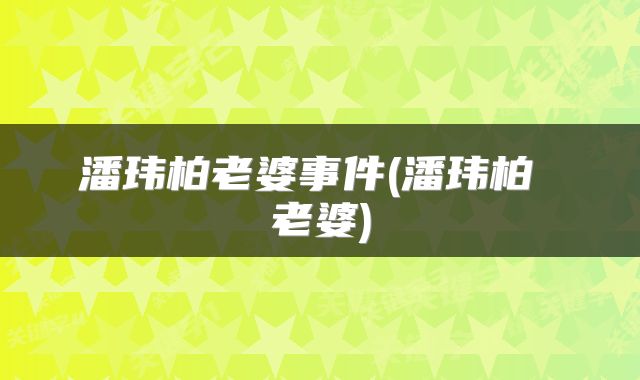 潘玮柏老婆事件(潘玮柏 老婆)