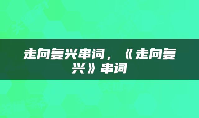 走向复兴串词，《走向复兴》串词
