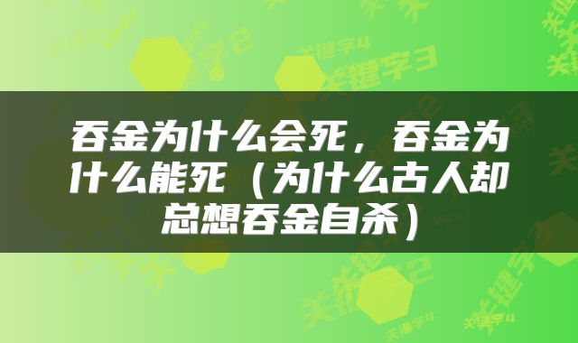 吞金为什么会死，吞金为什么能死（为什么古人却总想吞金自杀）