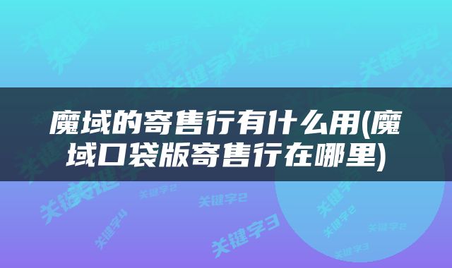 魔域的寄售行有什么用(魔域口袋版寄售行在哪里)