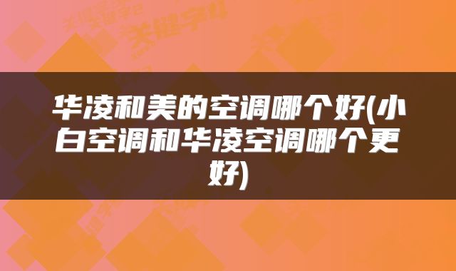 华凌和美的空调哪个好(小白空调和华凌空调哪个更好)