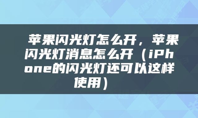  苹果闪光灯怎么开，苹果闪光灯消息怎么开（iPhone的闪光灯还可以这样使用） 
