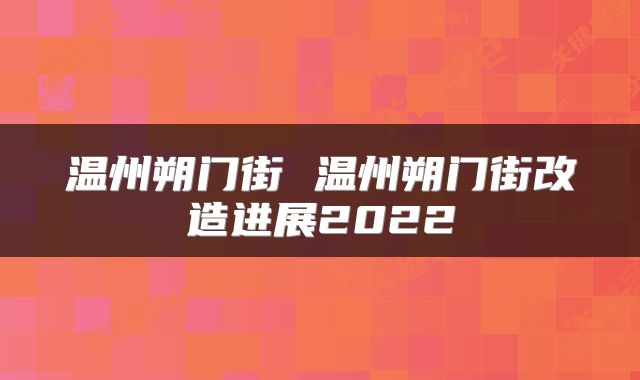 温州朔门街 温州朔门街改造进展2022