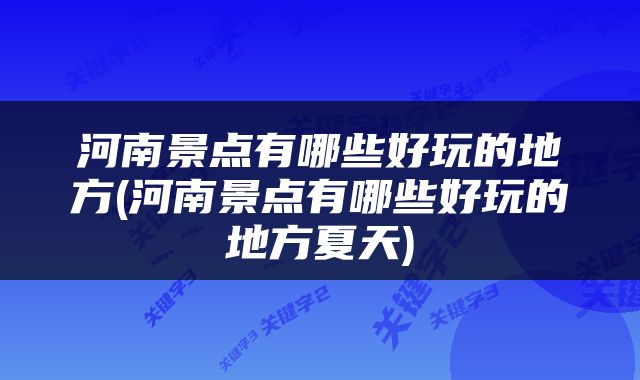 河南景点有哪些好玩的地方(河南景点有哪些好玩的地方夏天)