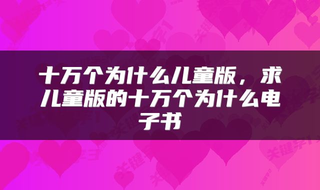 十万个为什么儿童版，求儿童版的十万个为什么电子书