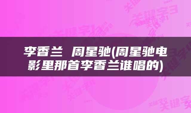 李香兰 周星驰(周星驰电影里那首李香兰谁唱的)