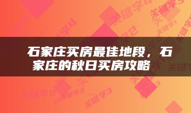  石家庄买房最佳地段，石家庄的秋日买房攻略 