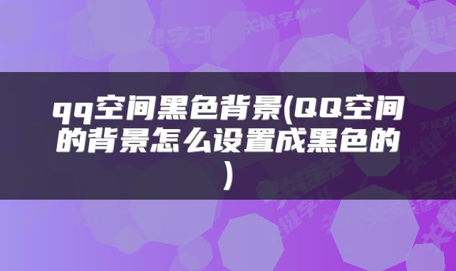 qq空间黑色背景(QQ空间的背景怎么设置成黑色的)